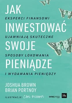 Jak inwestować swoje pieniądze. Eksperci finansowi ujawniają skuteczne sposoby lokowania i wydawania pieniędzy - Joshua Brown, Brian Portnoy