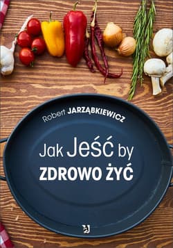 Jak jeść by zdrowo żyć