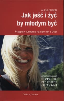 Jak jeść i żyć by młodym być z płytą DVD Przepisy kulinarne na cały rok