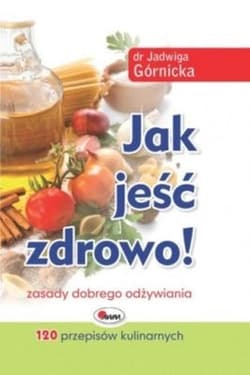 Jak jeść zdrowo zasady dobrego odżywiania - Górnicka Jadwiga