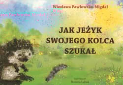 Jak jeżyk swojego kolca szukał - Wiesława Migdał-Pawłowska