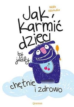 Jak karmić dzieci by jadły chętnie i zdrowo - Natalia Wiszniewska