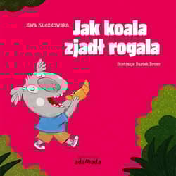 Jak koala zjadł rogala - Ewa Kuczkowska