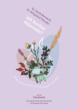 Jak kochać dojrzale?. Konferencje dla zakochanych, narzeczonych i małżonków. Żar ognia wyd. 5 - Jacek Bernacik, Krzysztof Porosło