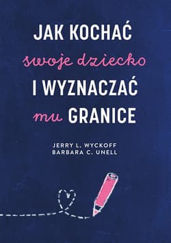 Jak kochać swoje dziecko i wyznaczać mu granice - ebook - Wyckoff Jerry L., Unell Barbara C.