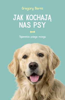 Jak kochają nas psy Tajemnice psiego mózgu