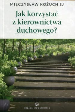 Jak korzystać z kierownictwa duchowego - Mieczysław Kożuch