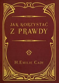 Jak korzystać z prawdy - Cady Emilie H.