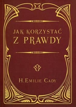Jak korzystać z prawdy - Cady Emilie H.