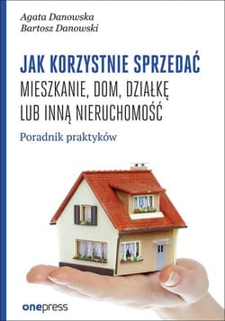Jak korzystnie sprzedać mieszkanie dom, działkę lub inną nieruchomość. Poradnik praktyków