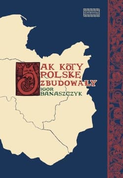 Jak koty Polskę zbudowały - Igor Banaszczyk