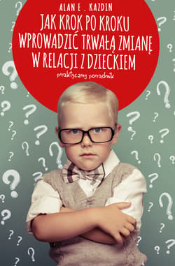 Jak krok po kroku wprowadzić trwałą zmianę w relacji z dzieckiem. Praktyczny poradnik - ebook - Alan E. Kazdin