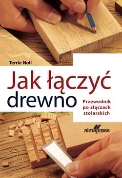 Jak łączyć drewno. Przewodnik po złączach stolarskich - Noll Terrie