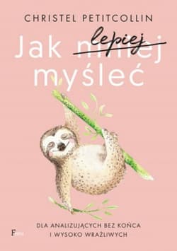 Jak lepiej myśleć Dla analizujących bez końca i wysoko wrażliwych - Christel Petitcollin