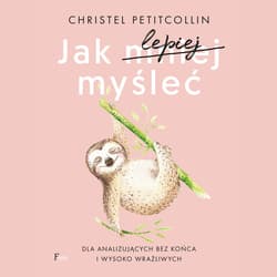 Jak lepiej myśleć. Dla analizujących bez końca i wysoko wrażliwych - audiobook - Christel Petitcollin