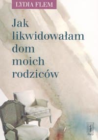 Jak likwidowałam dom moich rodziców - Lydia Flem