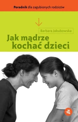 Jak mądrze kochać dzieci - Barbara  Jakubowska