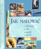 Jak malować  akwarela olej pastel akryl - Helen Douglas-Cooper