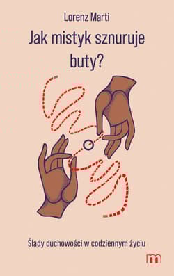 Jak mistyk sznuruje buty? Ślady duchowości w codziennym życiu - Lorenz Marti