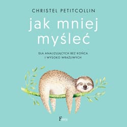 Jak mniej myśleć. Dla analizujących bez końca i wysoko wrażliwych - audiobook - Christel Petitcollin