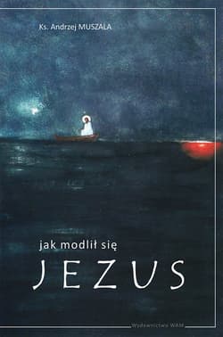 Jak modlił się Jezus - Andrzej Muszala