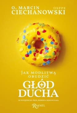 Jak modlitwą obudzić głód ducha Rekolekcje o. Marcina Ciechanowskiego