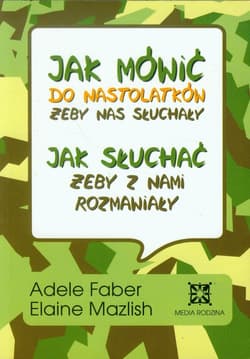 Jak mówić do nastolatków, żeby nas słuchały - Faber A. Mazlish E.