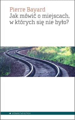 Jak mówić o miejscach w których się nie było? - Pierre Bayard