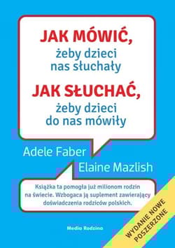 Jak mówić, żeby dzieci nas słuchały. Jak słuchać, żeby dzieci do nas mówiły - Adele  Faber, Elaine Mazlish