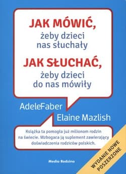 Jak mówić, żeby dzieci nas słuchały, jak słuchać, żeby dzieci do nas mówiły - Adele  Faber, Elaine Mazlish