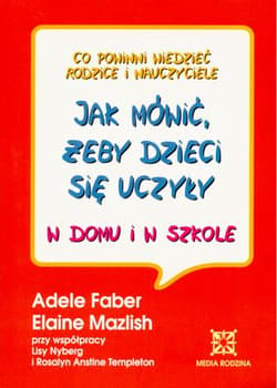 Jak mówić, żeby dzieci się uczyły w domu i w szkole - Adele  Faber, Elaine Mazlish