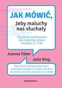 Jak mówić, żeby maluchy nas słuchały Poradnik przetrwania dla rodziców dzieci w wieku 2-7 lat - Faber Joanna, King Julie
