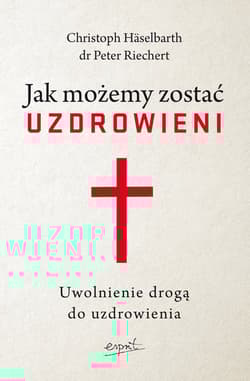 Jak możemy zostać uzdrowieni wyd.2 Uwolnienie drogą do uzdrowienia - Haselbarth Christoph