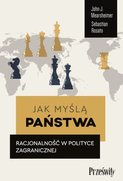 Jak myślą państwa. Racjonalność w polityce zagranicznej - John Mearsheimer