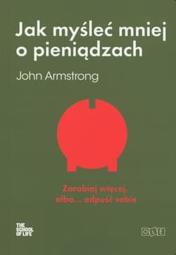 Jak myśleć mniej o pieniądzach czyli jak myśleć o pieniądzach - John Armstrong
