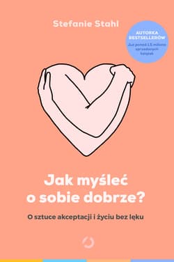 Jak myśleć o sobie dobrze? O sztuce akceptacji i życiu bez lęku - ebook - Stefanie  Stahl