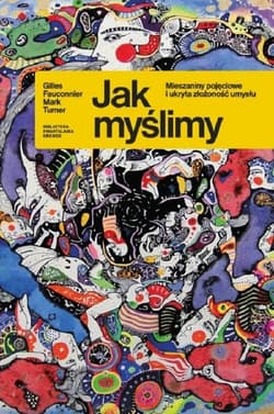 Jak myślimy Mieszaniny pojęciowe i ukryta złożoność umysłu