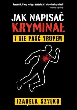 Jak napisać kryminał i nie paść trupem - Izabela  Szylko