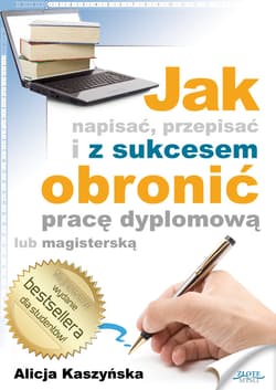Jak napisać, przepisać i z sukcesem obronić pracę dyplomową? - ebook - Alicja Kaszyńska