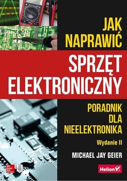 Jak naprawić sprzęt elektroniczny Poradnik dla nieelektronika - Geier Michael Jay