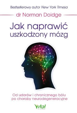 Jak naprawić uszkodzony mózg Od udarów i chronicznego bólu po choroby neurodegeneracyjne - Norman Doidge