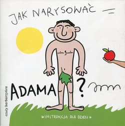 Jak narysować Adama? Instrukcja dla dzieci - Opracowanie Zbiorowe