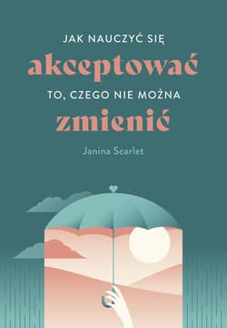 Jak nauczyć się akceptować to, czego nie można zmienić - ebook - Janina Scarlet