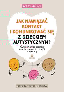 Jak nawiązać kontakt i komunikować się z dzieckiem autystycznym?Ćwiczenia wspierające regulację emocji i rozwój społeczny - Act for Autism