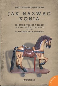 Jak nazwać konia: dziesięć tysięcy imion dla ogierów i klaczy ułożone w alfabetycznym porządku