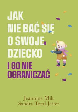 Jak nie bać się o swoje dziecko i go nie ograniczać - Mik Jeannine