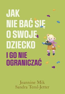 Jak nie bać się o swoje dziecko i go nie ograniczać - Mik Jeannine