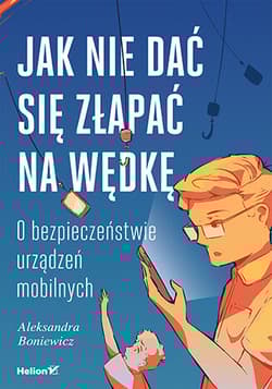Jak nie dać się złapać na wędkę. O bezpieczeństwie urządzeń mobilnych