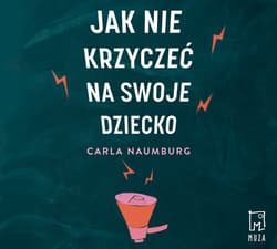 Jak nie krzyczeć na swoje dziecko - audiobook - Carla Naumburg