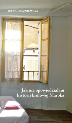 Jak nie opowiedziałam historii królowej Maroka - Irena Wiszniewska